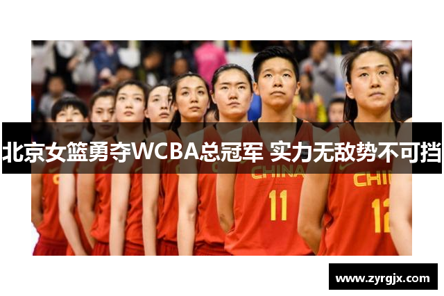 北京女篮勇夺WCBA总冠军 实力无敌势不可挡