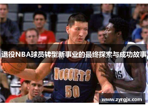 退役NBA球员转型新事业的最终探索与成功故事